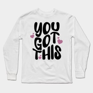 You got this - a cute postive Quote to motivate you to keep going Long Sleeve T-Shirt